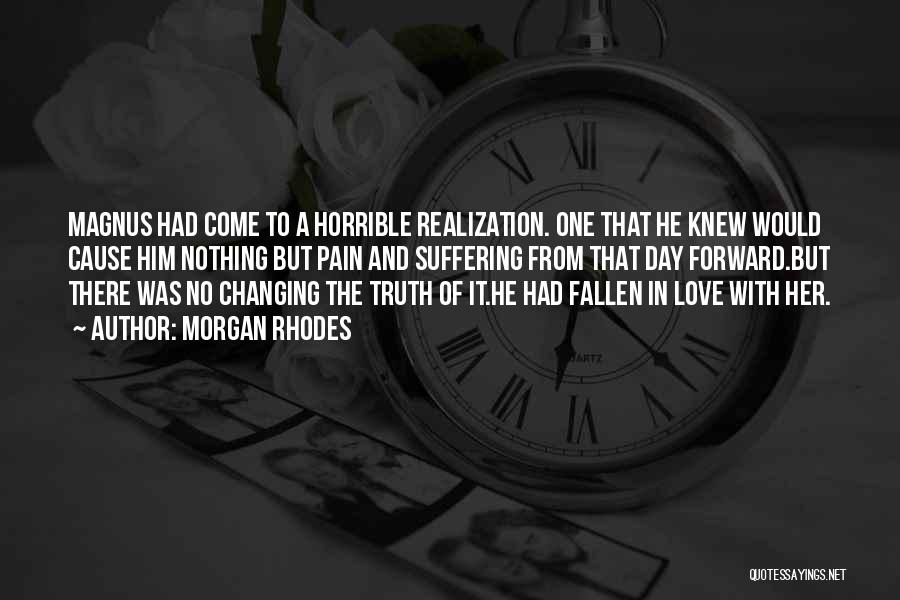 Morgan Rhodes Quotes: Magnus Had Come To A Horrible Realization. One That He Knew Would Cause Him Nothing But Pain And Suffering From