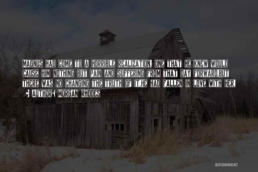 Morgan Rhodes Quotes: Magnus Had Come To A Horrible Realization. One That He Knew Would Cause Him Nothing But Pain And Suffering From