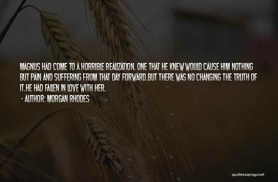 Morgan Rhodes Quotes: Magnus Had Come To A Horrible Realization. One That He Knew Would Cause Him Nothing But Pain And Suffering From