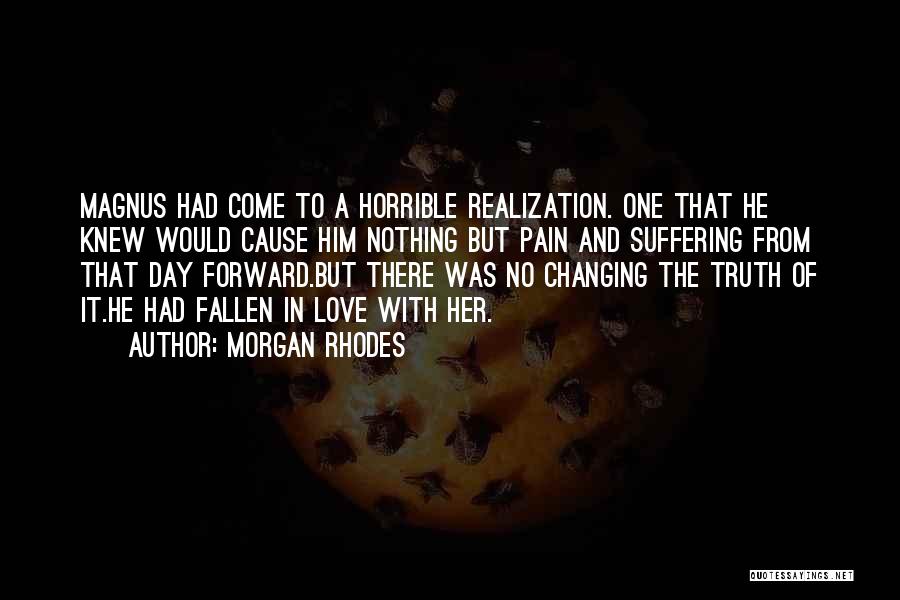 Morgan Rhodes Quotes: Magnus Had Come To A Horrible Realization. One That He Knew Would Cause Him Nothing But Pain And Suffering From