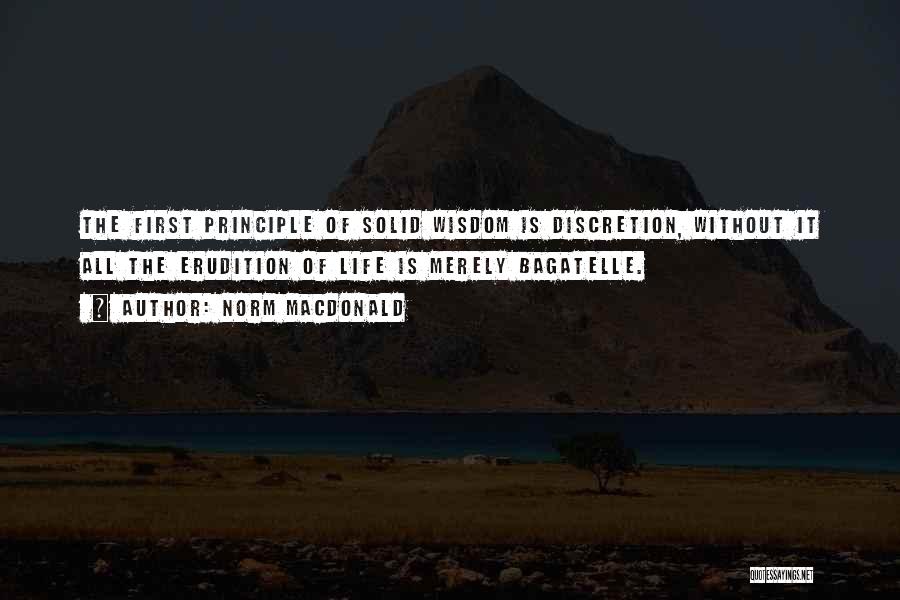 Norm MacDonald Quotes: The First Principle Of Solid Wisdom Is Discretion, Without It All The Erudition Of Life Is Merely Bagatelle.