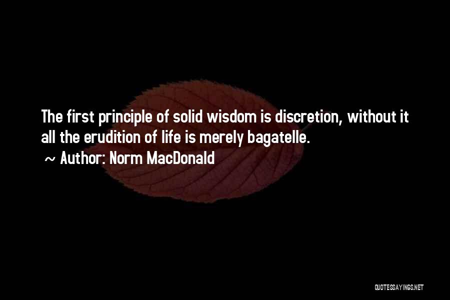 Norm MacDonald Quotes: The First Principle Of Solid Wisdom Is Discretion, Without It All The Erudition Of Life Is Merely Bagatelle.