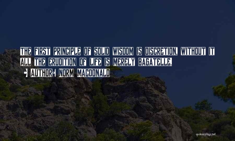 Norm MacDonald Quotes: The First Principle Of Solid Wisdom Is Discretion, Without It All The Erudition Of Life Is Merely Bagatelle.