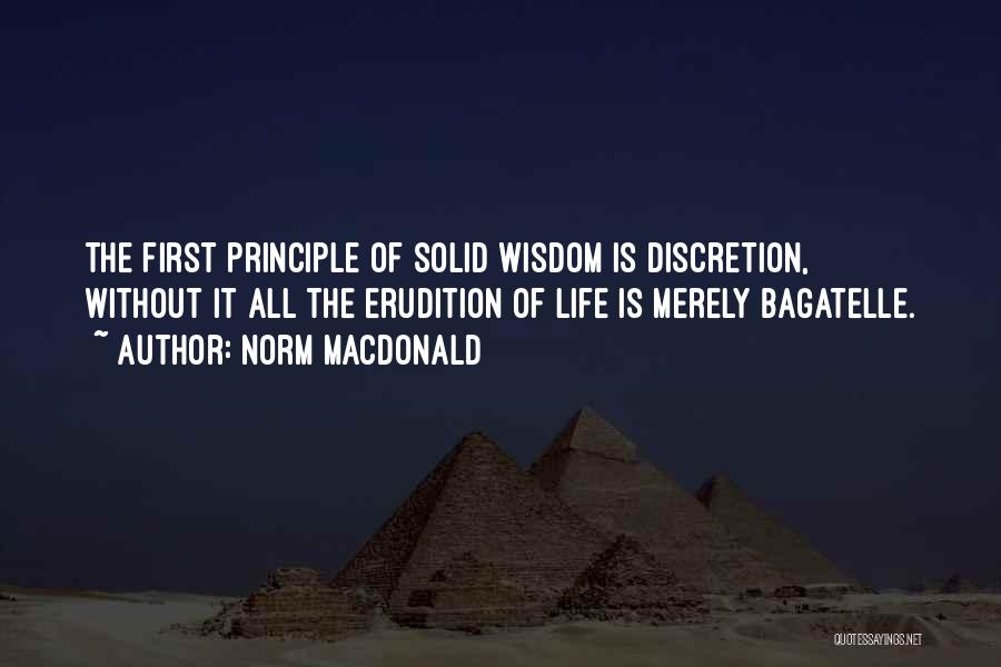 Norm MacDonald Quotes: The First Principle Of Solid Wisdom Is Discretion, Without It All The Erudition Of Life Is Merely Bagatelle.