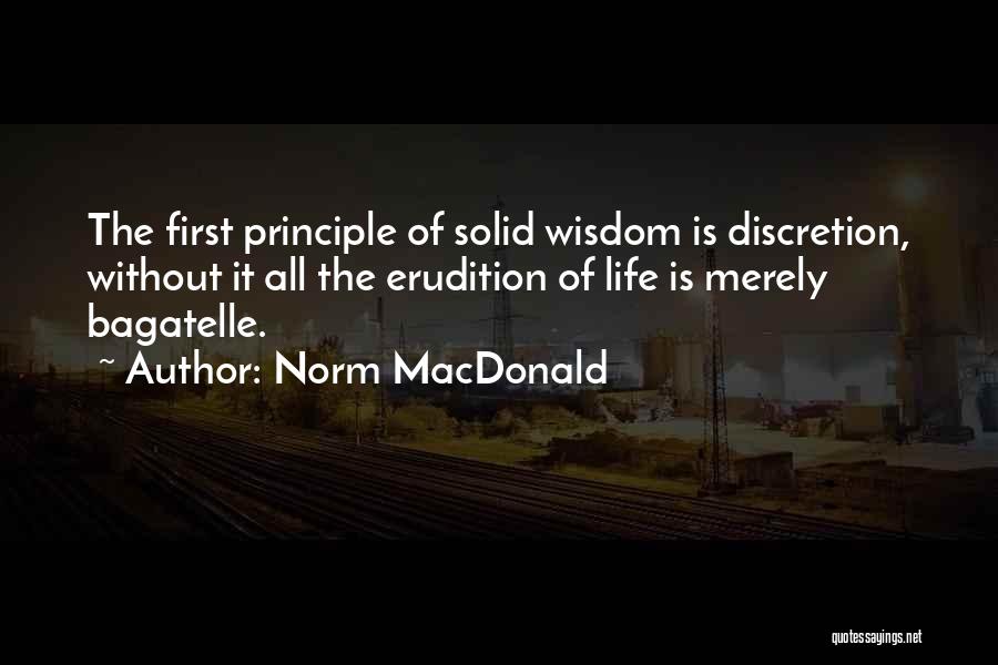 Norm MacDonald Quotes: The First Principle Of Solid Wisdom Is Discretion, Without It All The Erudition Of Life Is Merely Bagatelle.