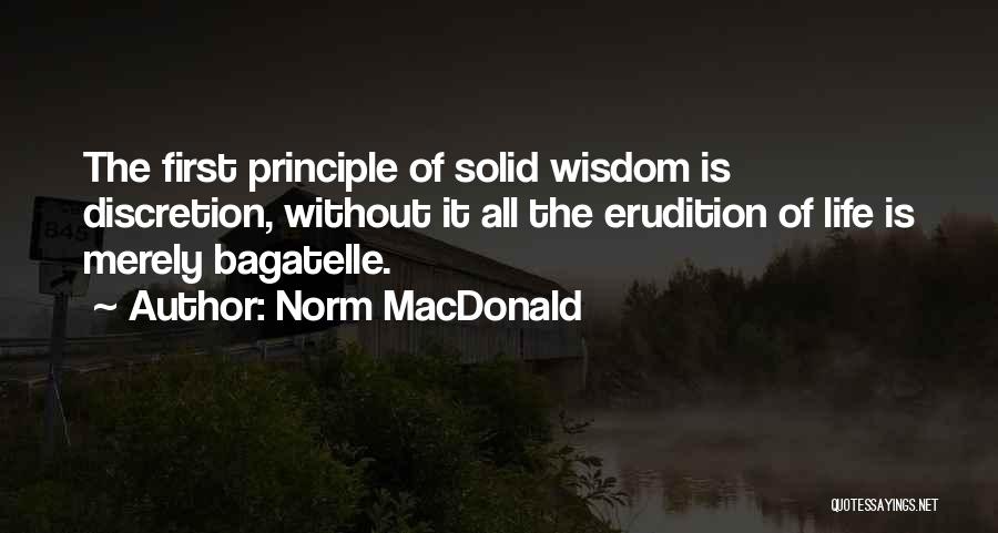 Norm MacDonald Quotes: The First Principle Of Solid Wisdom Is Discretion, Without It All The Erudition Of Life Is Merely Bagatelle.