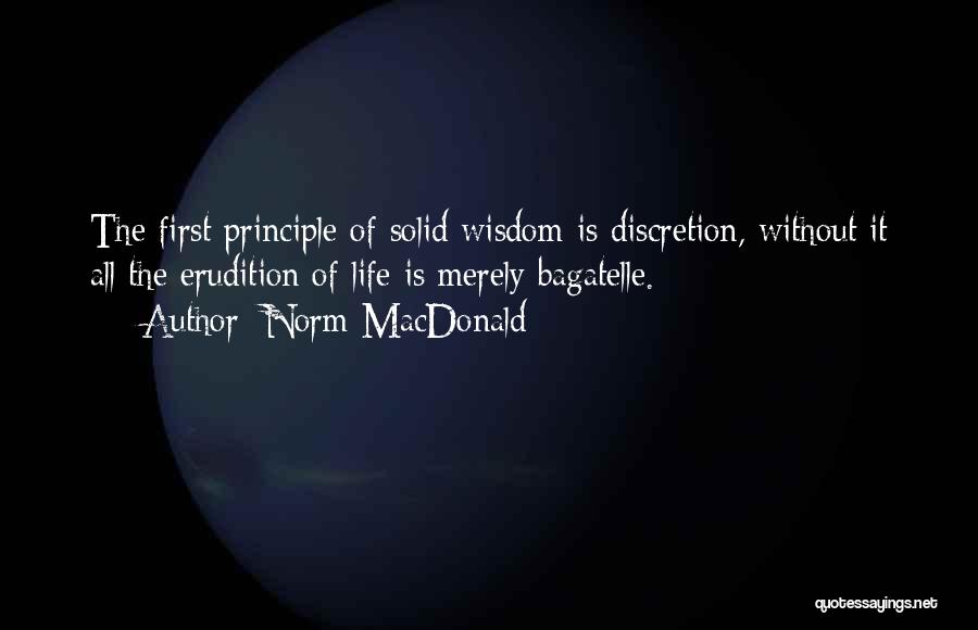 Norm MacDonald Quotes: The First Principle Of Solid Wisdom Is Discretion, Without It All The Erudition Of Life Is Merely Bagatelle.