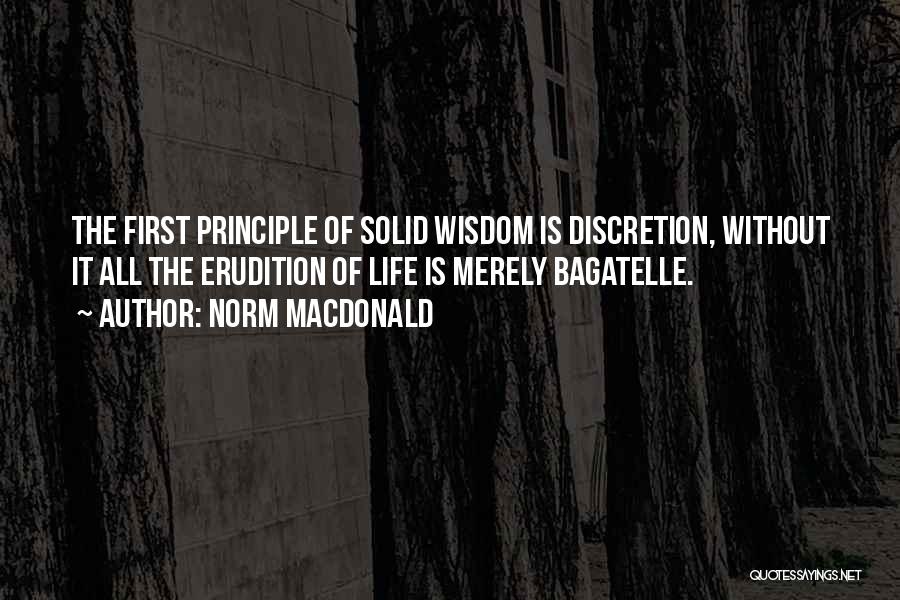 Norm MacDonald Quotes: The First Principle Of Solid Wisdom Is Discretion, Without It All The Erudition Of Life Is Merely Bagatelle.