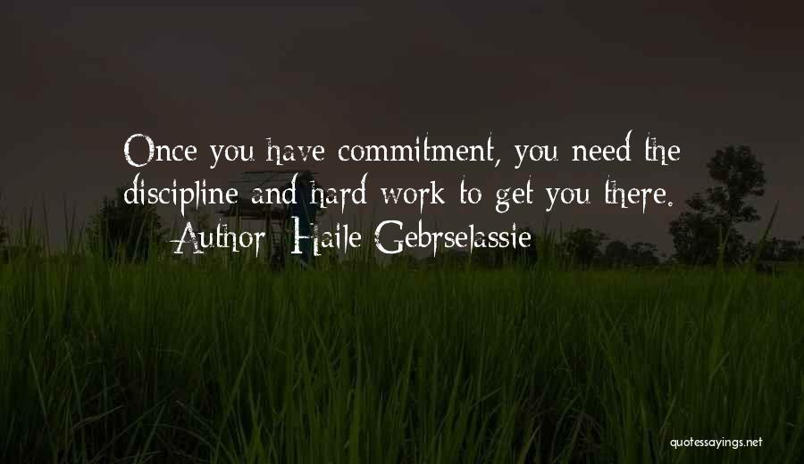 Haile Gebrselassie Quotes: Once You Have Commitment, You Need The Discipline And Hard Work To Get You There.