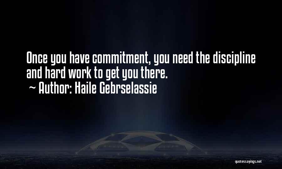 Haile Gebrselassie Quotes: Once You Have Commitment, You Need The Discipline And Hard Work To Get You There.