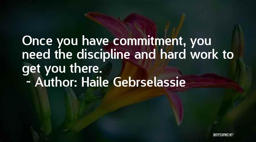 Haile Gebrselassie Quotes: Once You Have Commitment, You Need The Discipline And Hard Work To Get You There.