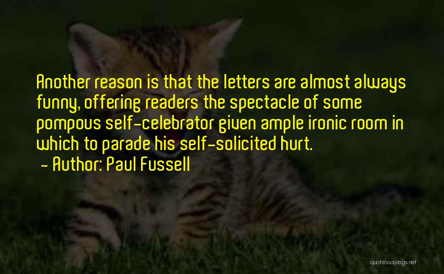 Paul Fussell Quotes: Another Reason Is That The Letters Are Almost Always Funny, Offering Readers The Spectacle Of Some Pompous Self-celebrator Given Ample