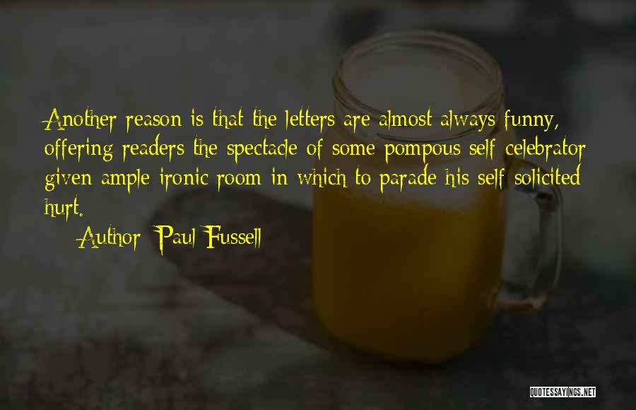 Paul Fussell Quotes: Another Reason Is That The Letters Are Almost Always Funny, Offering Readers The Spectacle Of Some Pompous Self-celebrator Given Ample