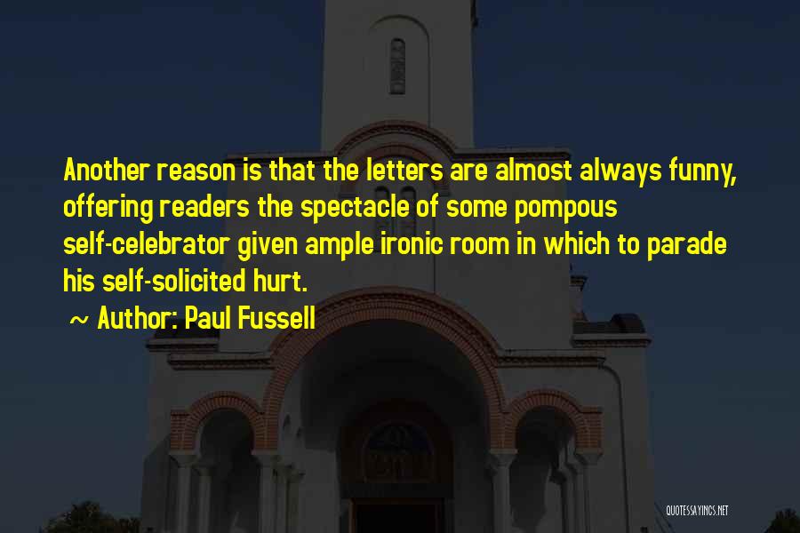 Paul Fussell Quotes: Another Reason Is That The Letters Are Almost Always Funny, Offering Readers The Spectacle Of Some Pompous Self-celebrator Given Ample