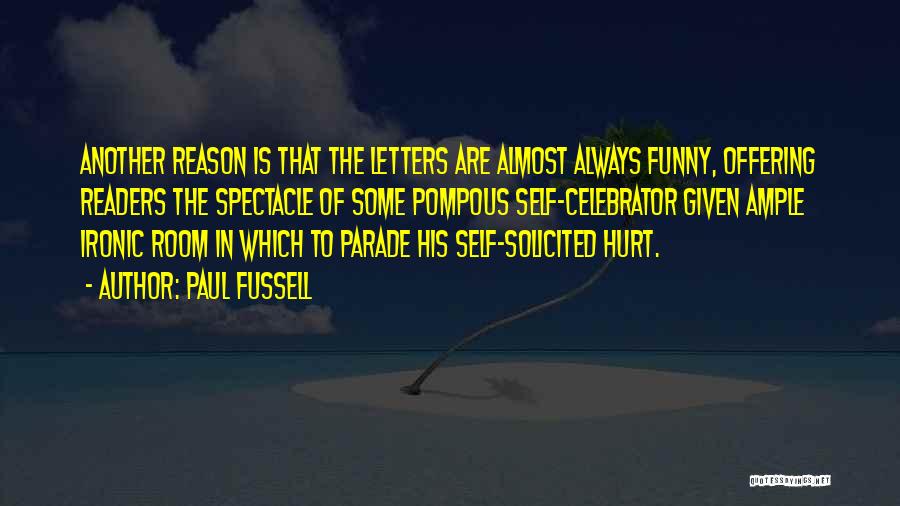 Paul Fussell Quotes: Another Reason Is That The Letters Are Almost Always Funny, Offering Readers The Spectacle Of Some Pompous Self-celebrator Given Ample