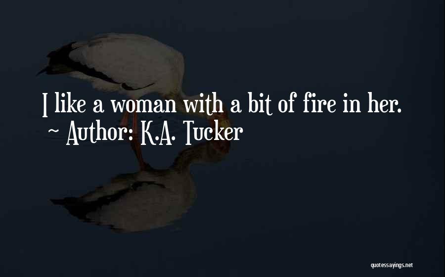 K.A. Tucker Quotes: I Like A Woman With A Bit Of Fire In Her.