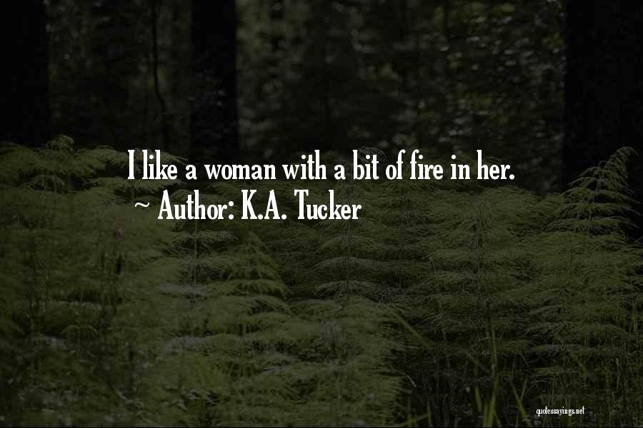 K.A. Tucker Quotes: I Like A Woman With A Bit Of Fire In Her.
