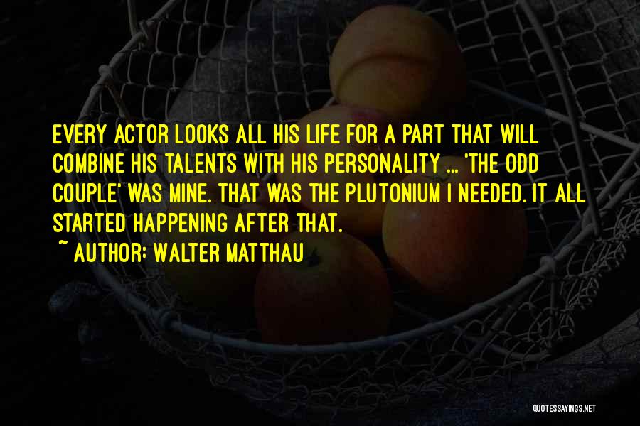 Walter Matthau Quotes: Every Actor Looks All His Life For A Part That Will Combine His Talents With His Personality ... 'the Odd