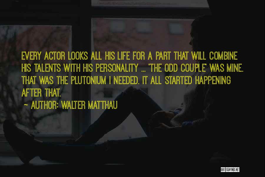Walter Matthau Quotes: Every Actor Looks All His Life For A Part That Will Combine His Talents With His Personality ... 'the Odd