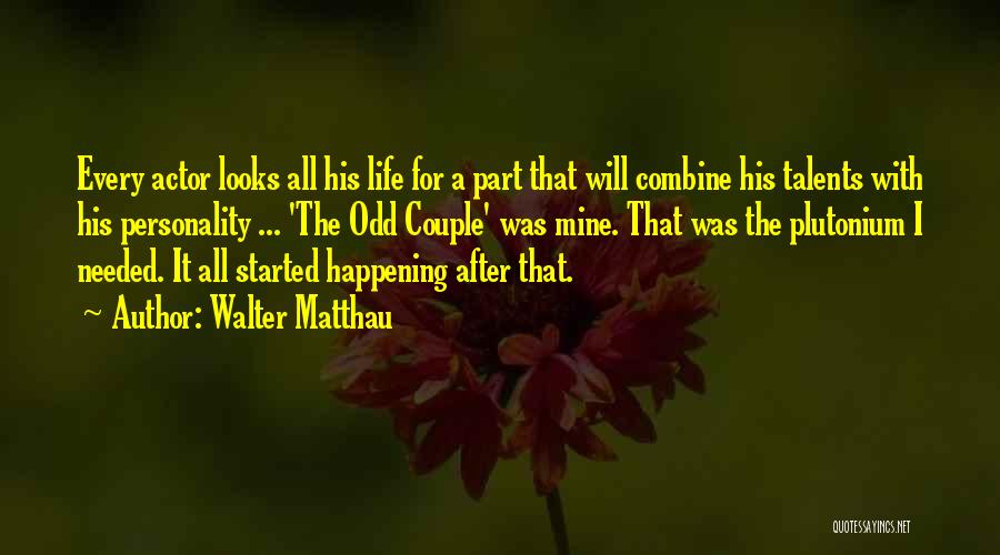 Walter Matthau Quotes: Every Actor Looks All His Life For A Part That Will Combine His Talents With His Personality ... 'the Odd