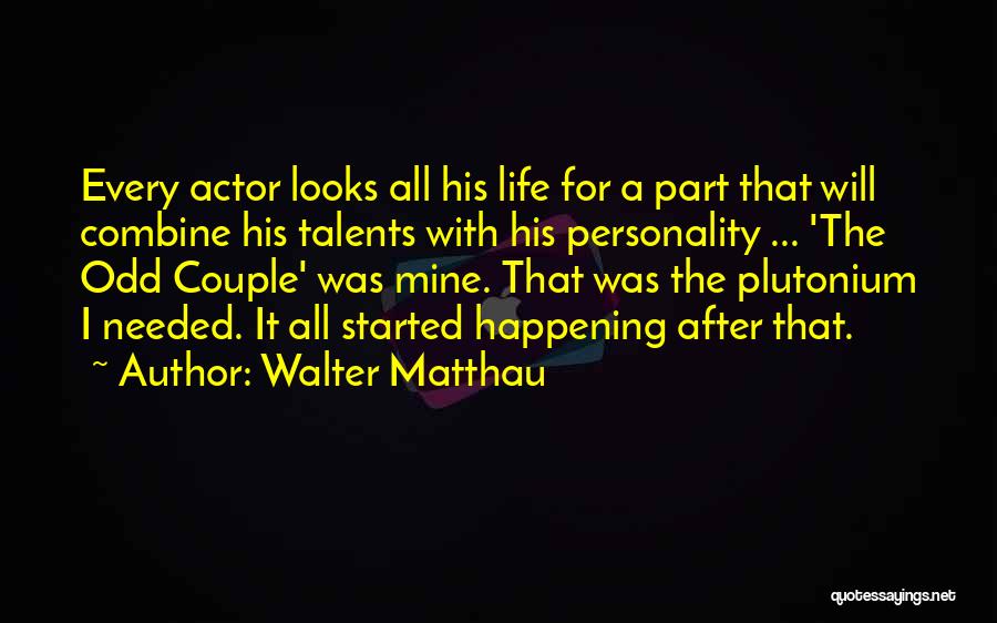 Walter Matthau Quotes: Every Actor Looks All His Life For A Part That Will Combine His Talents With His Personality ... 'the Odd