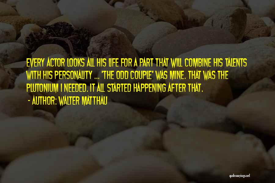 Walter Matthau Quotes: Every Actor Looks All His Life For A Part That Will Combine His Talents With His Personality ... 'the Odd