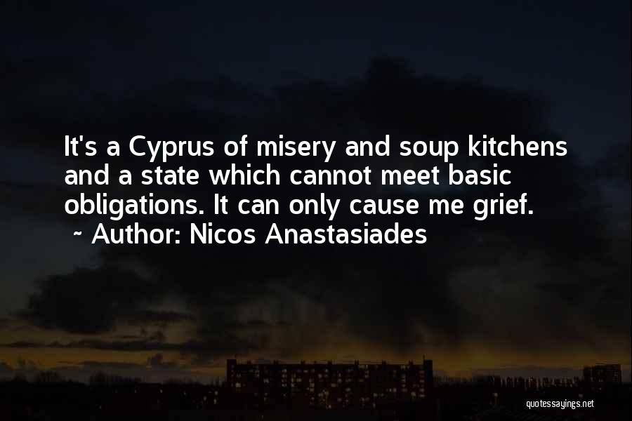 Nicos Anastasiades Quotes: It's A Cyprus Of Misery And Soup Kitchens And A State Which Cannot Meet Basic Obligations. It Can Only Cause