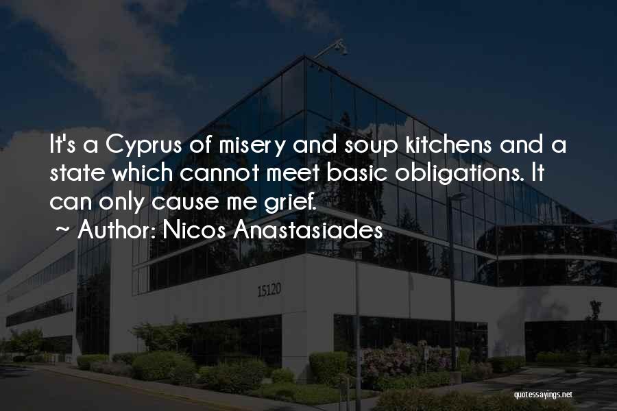 Nicos Anastasiades Quotes: It's A Cyprus Of Misery And Soup Kitchens And A State Which Cannot Meet Basic Obligations. It Can Only Cause