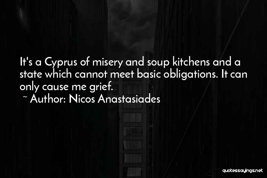 Nicos Anastasiades Quotes: It's A Cyprus Of Misery And Soup Kitchens And A State Which Cannot Meet Basic Obligations. It Can Only Cause
