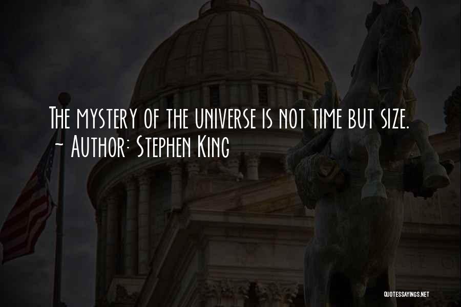 Stephen King Quotes: The Mystery Of The Universe Is Not Time But Size.