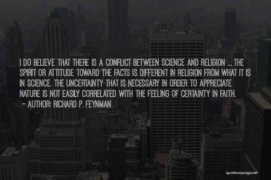 Richard P. Feynman Quotes: I Do Believe That There Is A Conflict Between Science And Religion ... The Spirit Or Attitude Toward The Facts