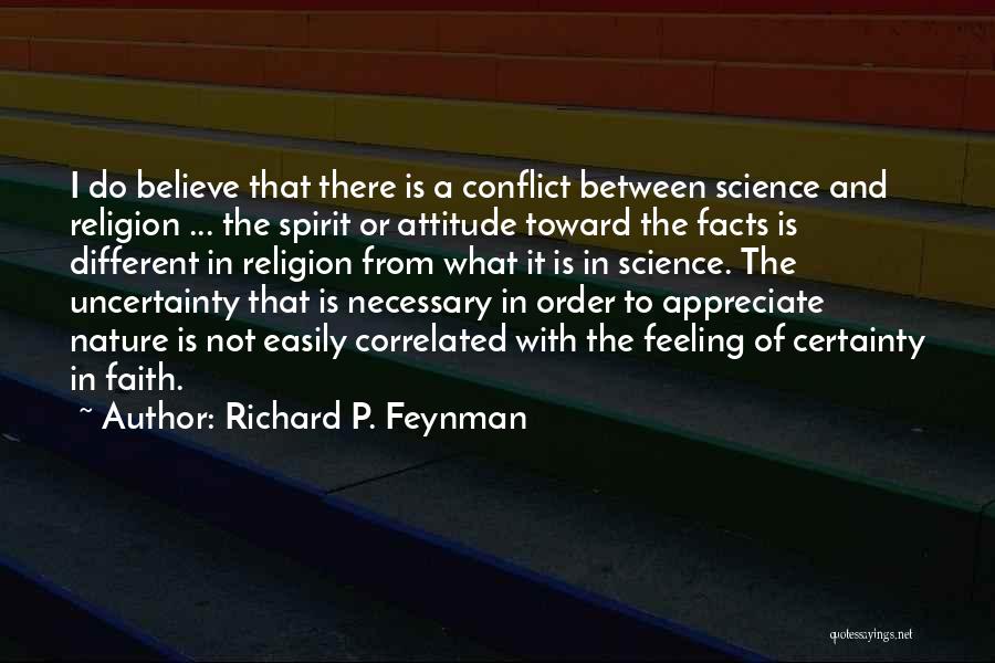 Richard P. Feynman Quotes: I Do Believe That There Is A Conflict Between Science And Religion ... The Spirit Or Attitude Toward The Facts