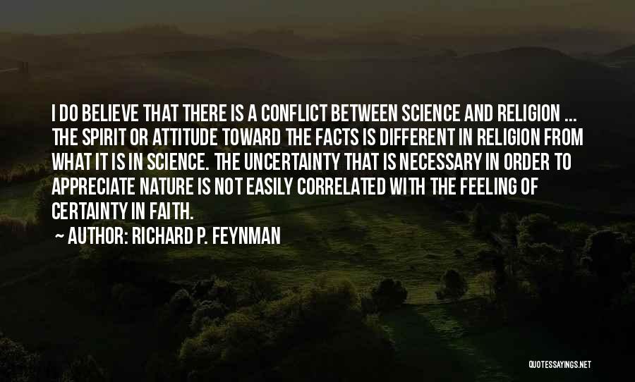 Richard P. Feynman Quotes: I Do Believe That There Is A Conflict Between Science And Religion ... The Spirit Or Attitude Toward The Facts
