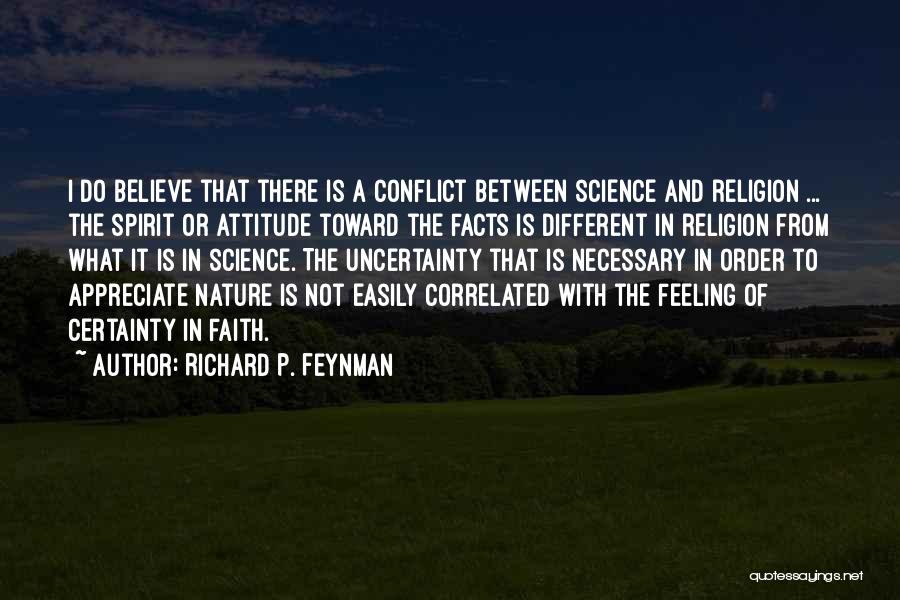 Richard P. Feynman Quotes: I Do Believe That There Is A Conflict Between Science And Religion ... The Spirit Or Attitude Toward The Facts