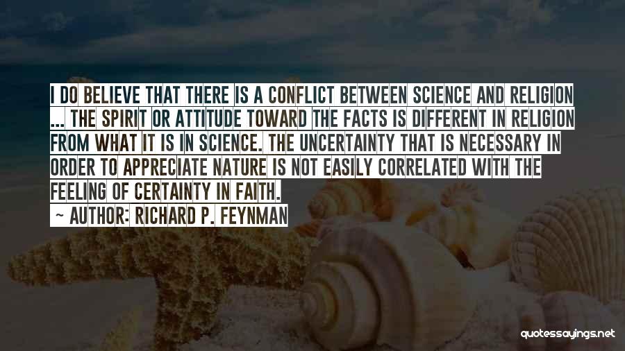 Richard P. Feynman Quotes: I Do Believe That There Is A Conflict Between Science And Religion ... The Spirit Or Attitude Toward The Facts