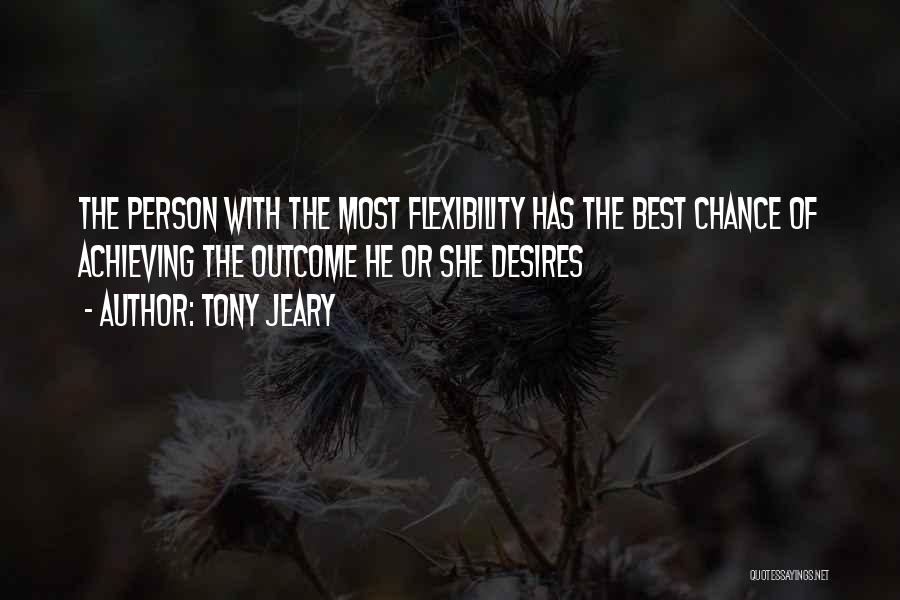 Tony Jeary Quotes: The Person With The Most Flexibility Has The Best Chance Of Achieving The Outcome He Or She Desires