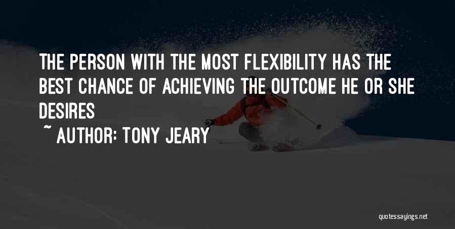 Tony Jeary Quotes: The Person With The Most Flexibility Has The Best Chance Of Achieving The Outcome He Or She Desires