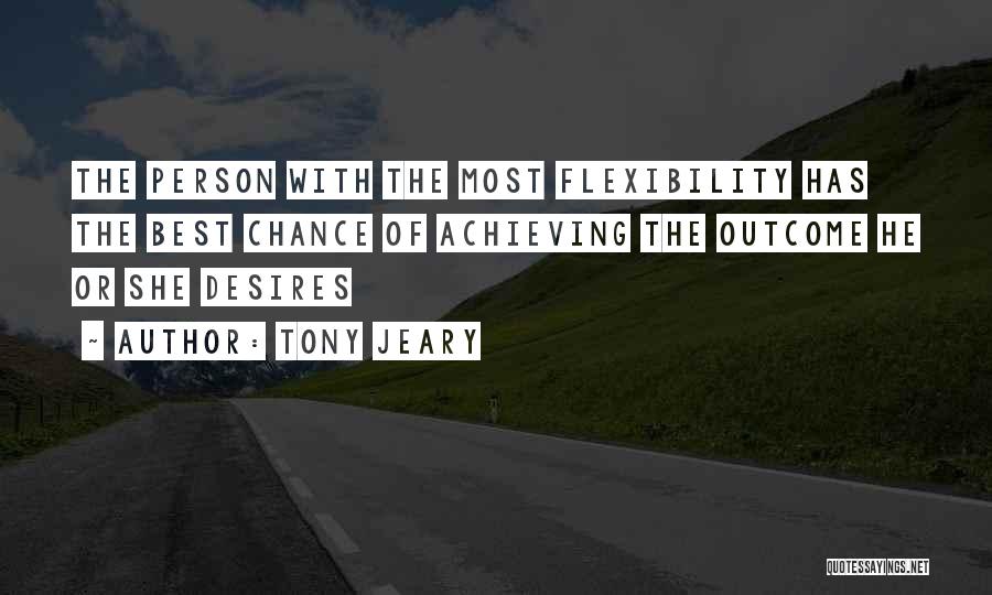 Tony Jeary Quotes: The Person With The Most Flexibility Has The Best Chance Of Achieving The Outcome He Or She Desires