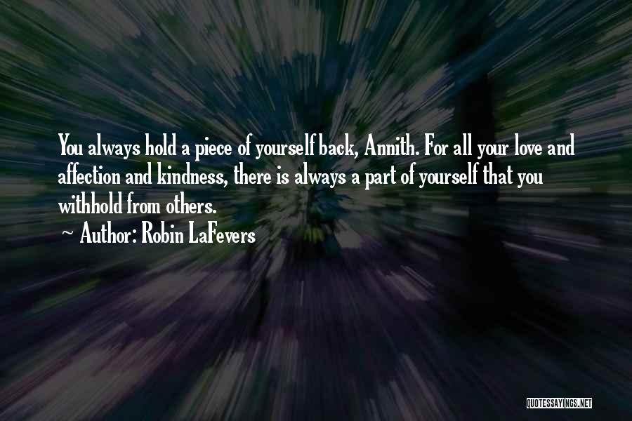Robin LaFevers Quotes: You Always Hold A Piece Of Yourself Back, Annith. For All Your Love And Affection And Kindness, There Is Always