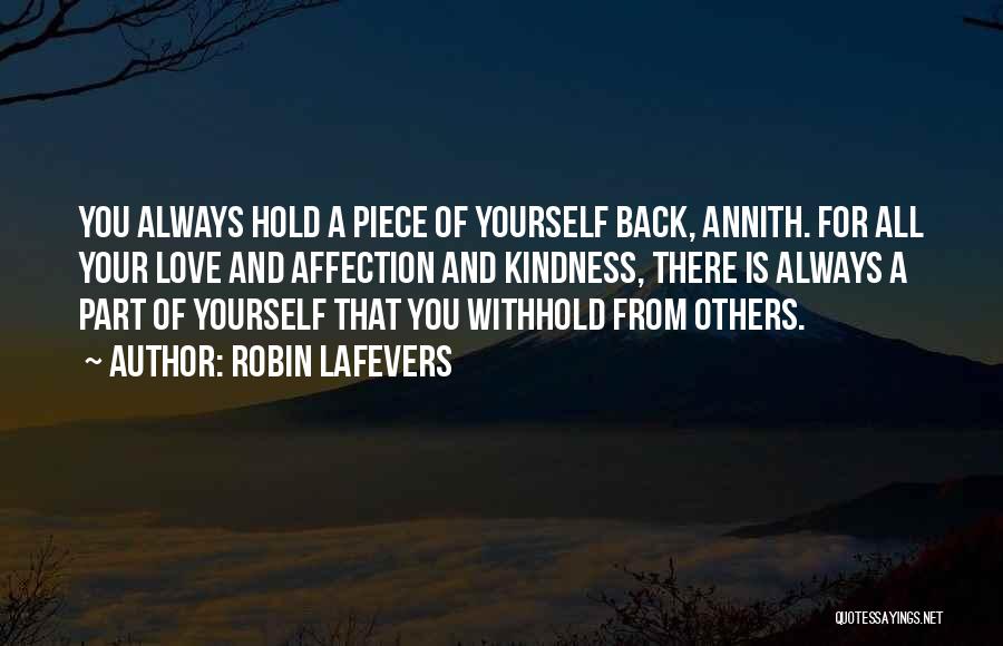 Robin LaFevers Quotes: You Always Hold A Piece Of Yourself Back, Annith. For All Your Love And Affection And Kindness, There Is Always