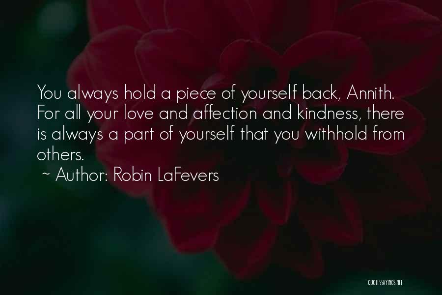 Robin LaFevers Quotes: You Always Hold A Piece Of Yourself Back, Annith. For All Your Love And Affection And Kindness, There Is Always