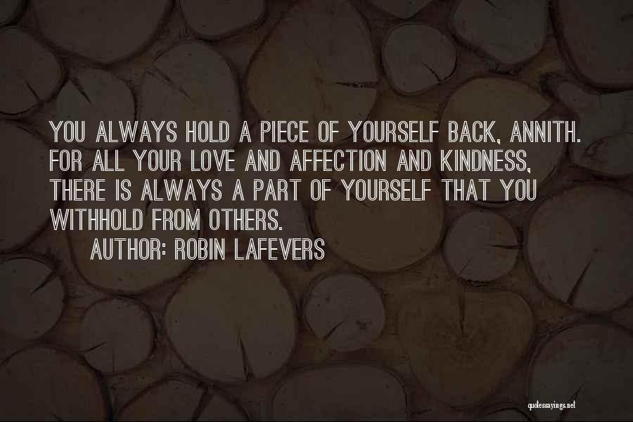 Robin LaFevers Quotes: You Always Hold A Piece Of Yourself Back, Annith. For All Your Love And Affection And Kindness, There Is Always