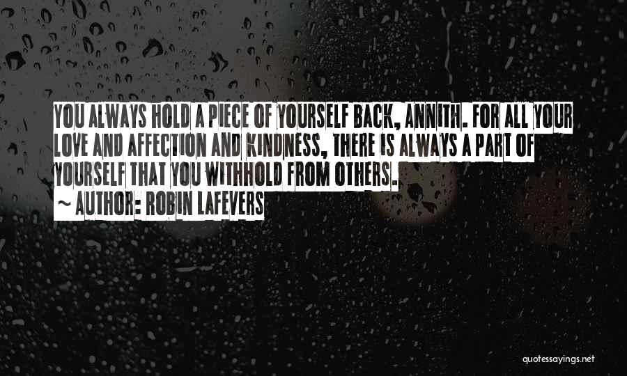 Robin LaFevers Quotes: You Always Hold A Piece Of Yourself Back, Annith. For All Your Love And Affection And Kindness, There Is Always