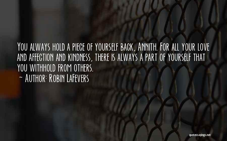 Robin LaFevers Quotes: You Always Hold A Piece Of Yourself Back, Annith. For All Your Love And Affection And Kindness, There Is Always