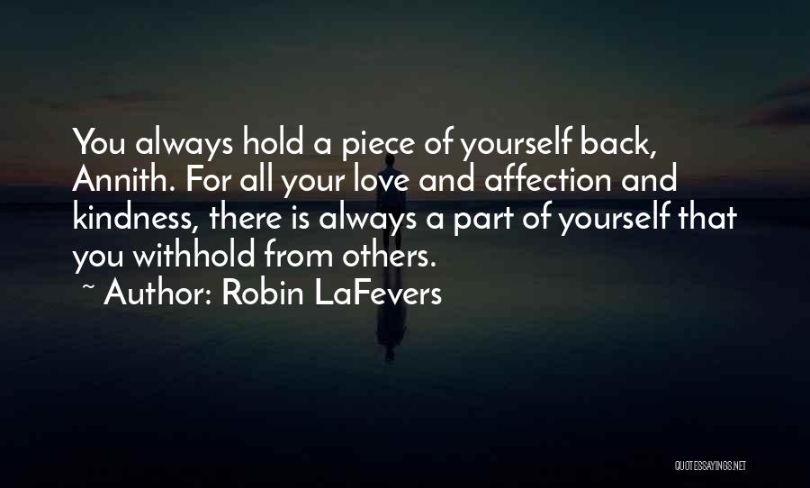 Robin LaFevers Quotes: You Always Hold A Piece Of Yourself Back, Annith. For All Your Love And Affection And Kindness, There Is Always