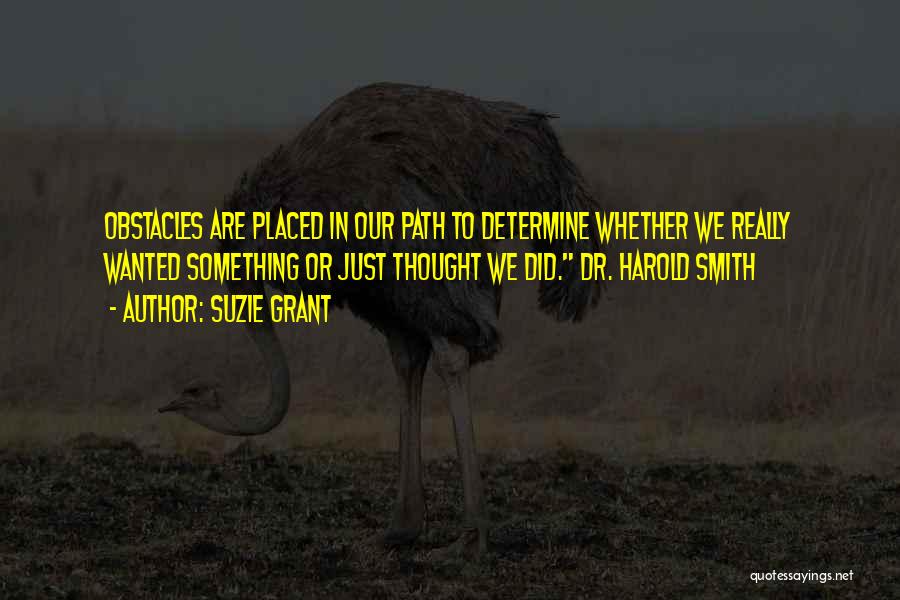 Suzie Grant Quotes: Obstacles Are Placed In Our Path To Determine Whether We Really Wanted Something Or Just Thought We Did. Dr. Harold
