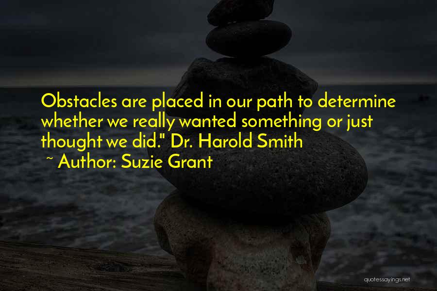 Suzie Grant Quotes: Obstacles Are Placed In Our Path To Determine Whether We Really Wanted Something Or Just Thought We Did. Dr. Harold