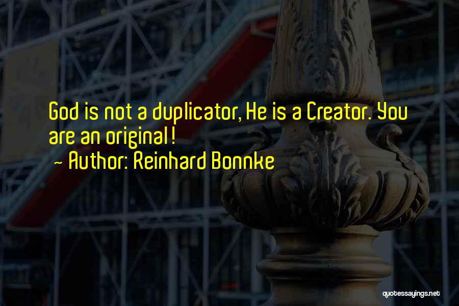 Reinhard Bonnke Quotes: God Is Not A Duplicator, He Is A Creator. You Are An Original!