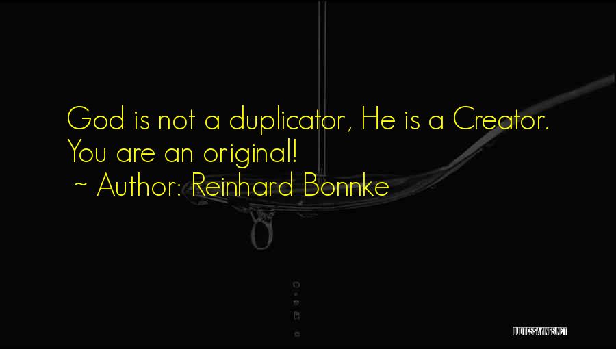 Reinhard Bonnke Quotes: God Is Not A Duplicator, He Is A Creator. You Are An Original!