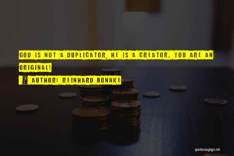 Reinhard Bonnke Quotes: God Is Not A Duplicator, He Is A Creator. You Are An Original!